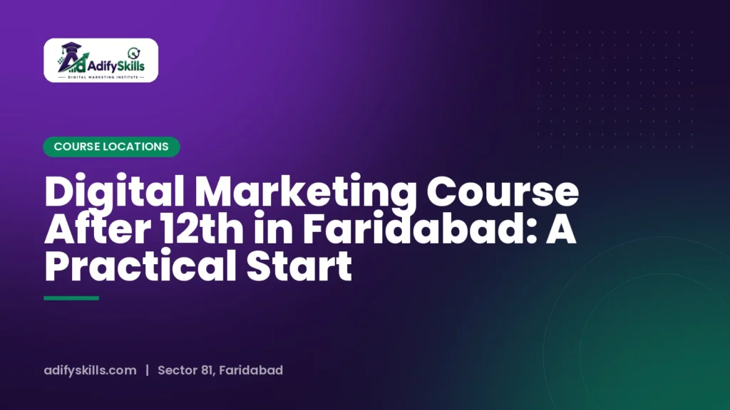 Digital Marketing Course After 12th in Faridabad: A Practical Start