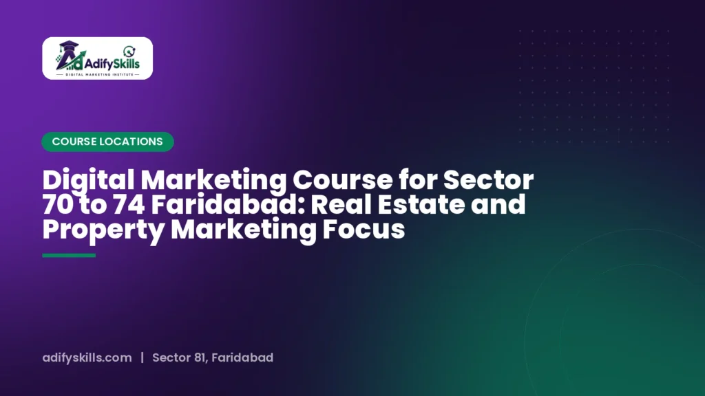 Digital Marketing Course for Sector 70 to 74 Faridabad: Real Estate and Property Marketing Focus