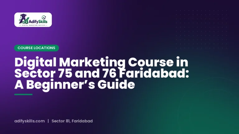 Digital Marketing Course in Sector 75 and 76 Faridabad: A Beginner’s Guide