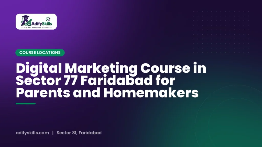 Digital Marketing Course in Sector 77 Faridabad for Parents and Homemakers