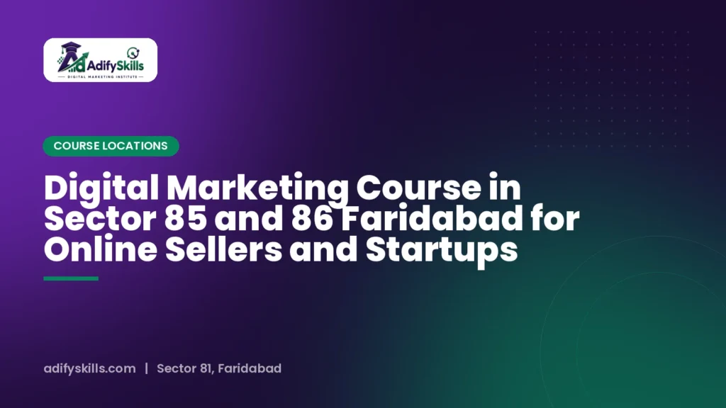 Digital Marketing Course in Sector 85 and 86 Faridabad for Online Sellers and Startups