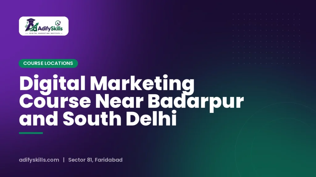 Digital Marketing Course Near Badarpur and South Delhi