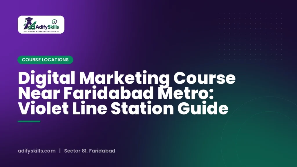 Digital Marketing Course Near Faridabad Metro: Violet Line Station Guide