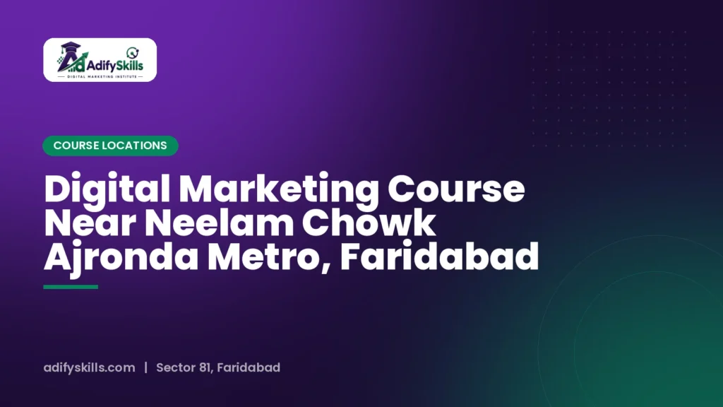 Digital Marketing Course Near Neelam Chowk Ajronda Metro, Faridabad
