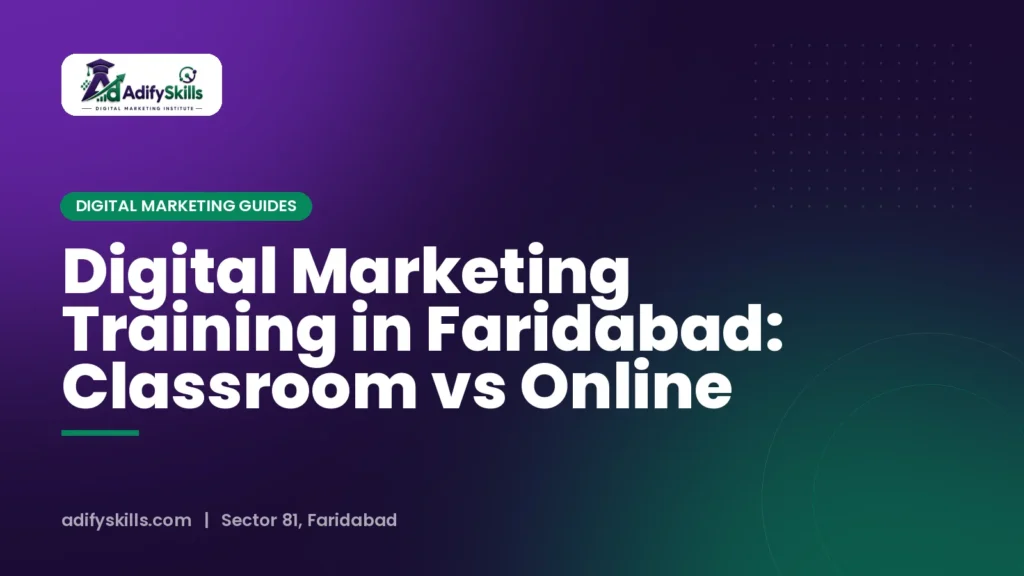 Digital Marketing Training in Faridabad: Classroom vs Online