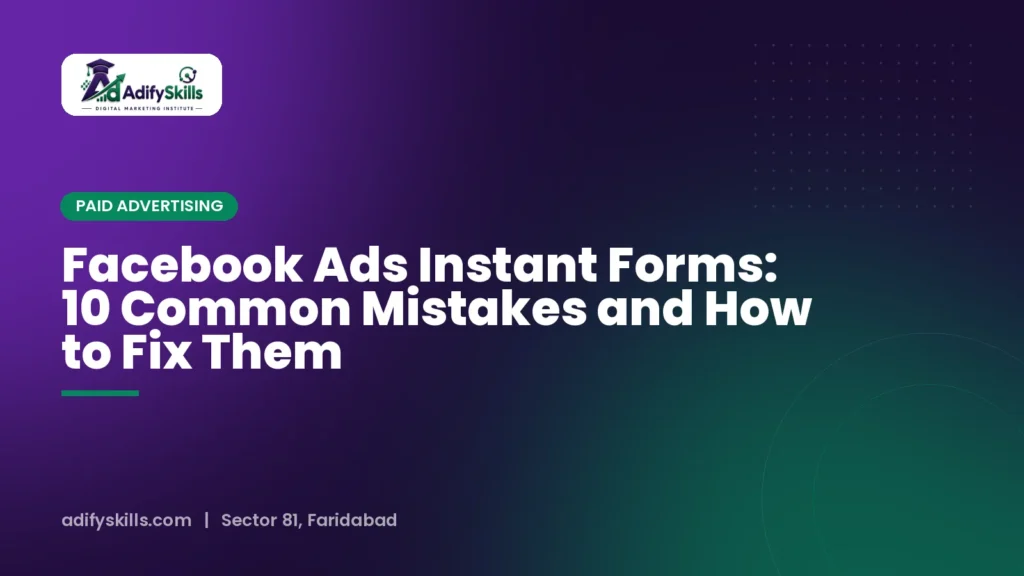 Facebook Ads Instant Forms: 10 Common Mistakes and How to Fix Them