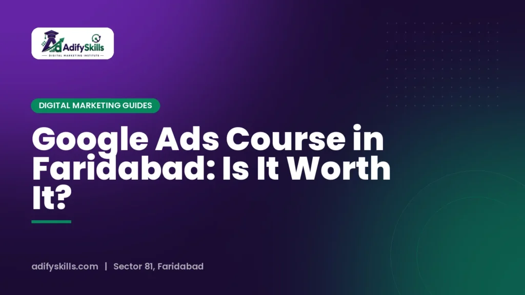 Google Ads Course in Faridabad: Is It Worth It?