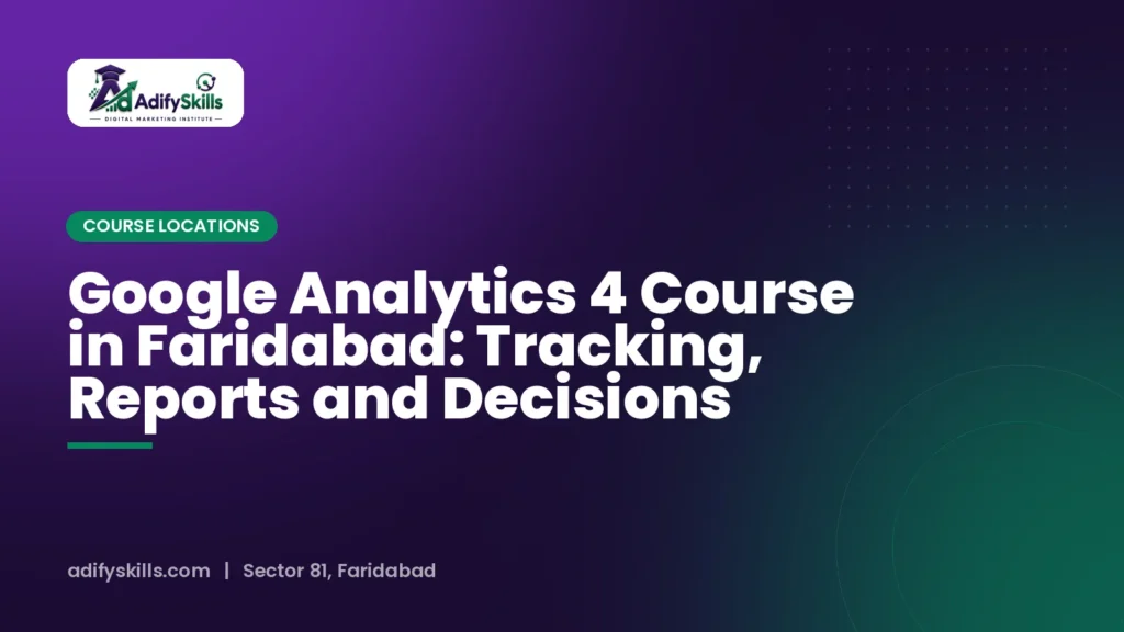 Google Analytics 4 Course in Faridabad: Tracking, Reports and Decisions