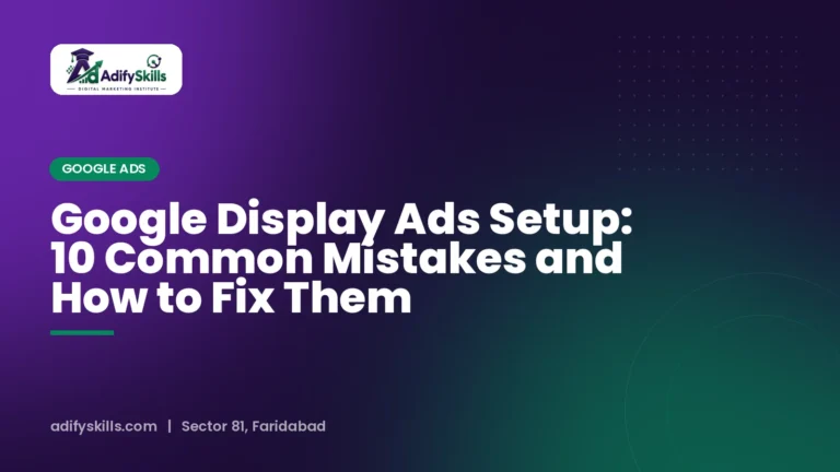 Google Display Ads Setup: 10 Common Mistakes and How to Fix Them