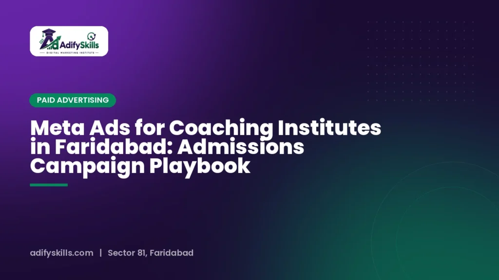 Meta Ads for Coaching Institutes in Faridabad: Admissions Campaign Playbook