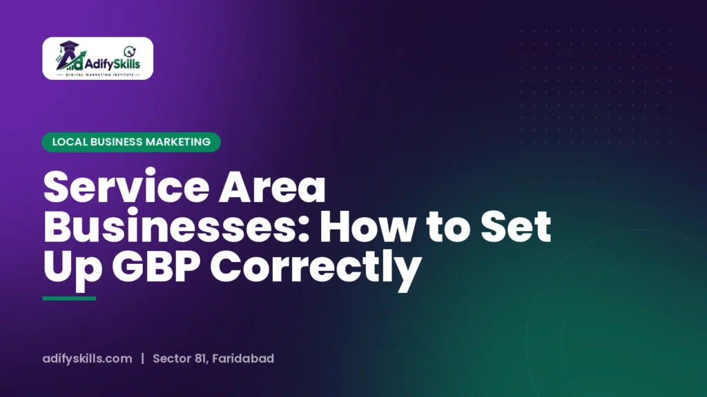 Service Area Businesses: How to Set Up GBP Correctly